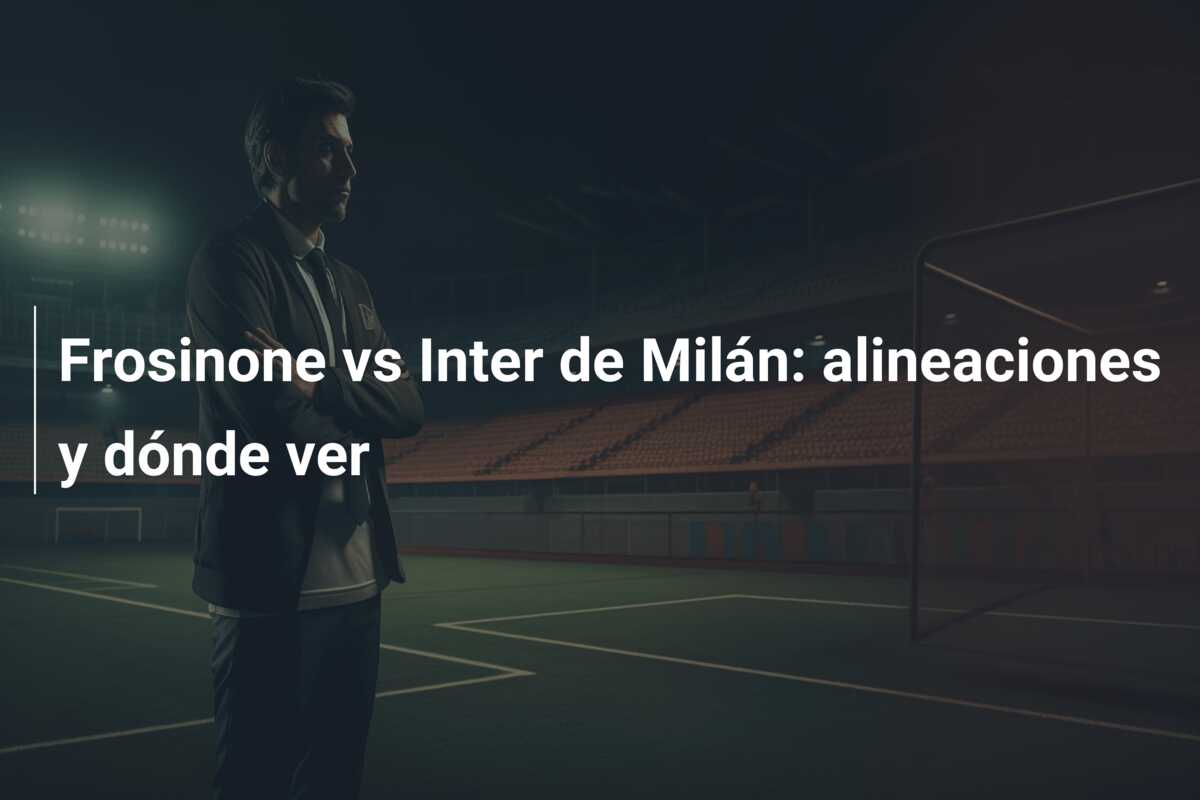 Frosinone vs Inter de Milán: alineaciones y dónde ver