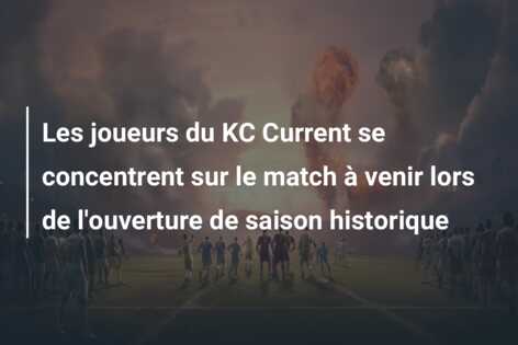 Les joueurs du KC Current se concentrent sur le match à venir lors de l’ouverture de saison historique