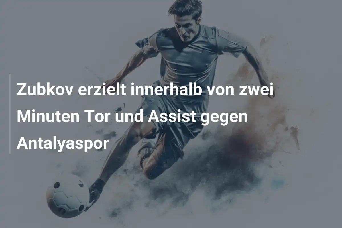Zubkov erzielt innerhalb von zwei Minuten Tor und Assist gegen Antalyaspor