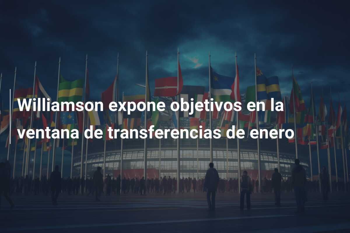 Williamson expone objetivos en la ventana de transferencias de enero