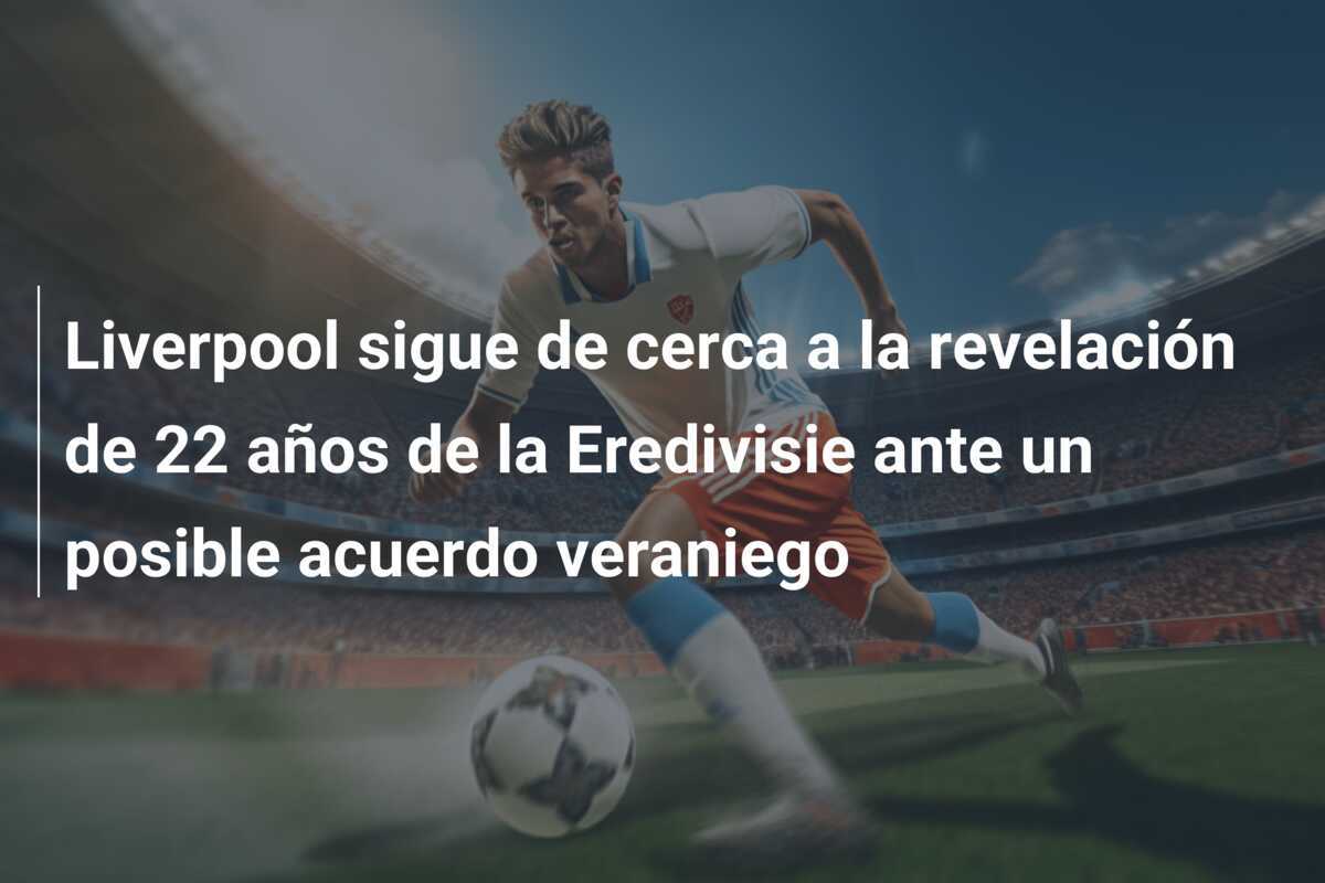 Liverpool sigue de cerca a la revelación de 22 años de la Eredivisie ante un posible acuerdo veraniego
