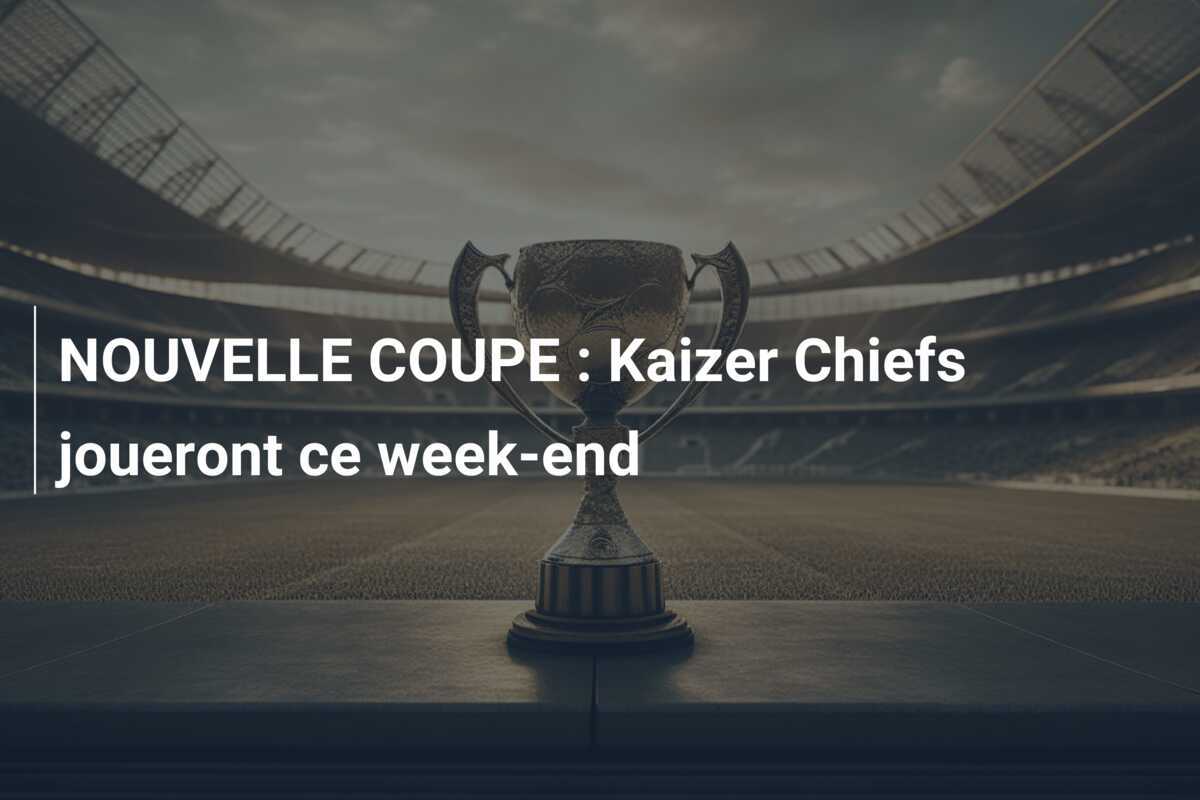 NOUVELLE COUPE : Kaizer Chiefs joueront ce week-end