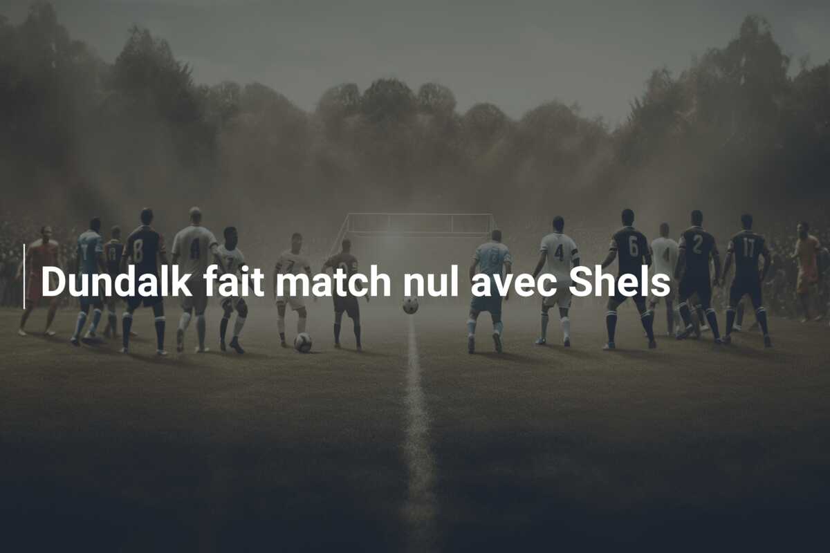 Dundalk fait match nul avec Shels
