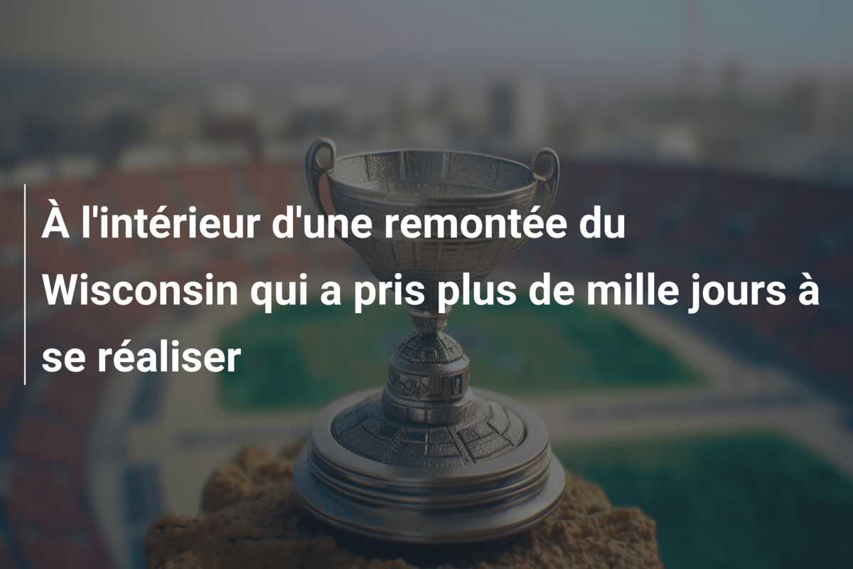 À l’intérieur d’une remontée du Wisconsin qui a pris plus de mille jours à se réaliser