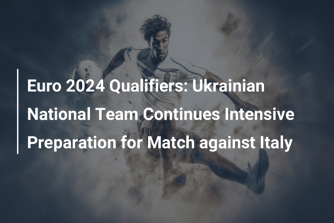 Euro 2024 Qualifiers: Ukrainian National Team Continues Intensive Preparation for Match against Italy