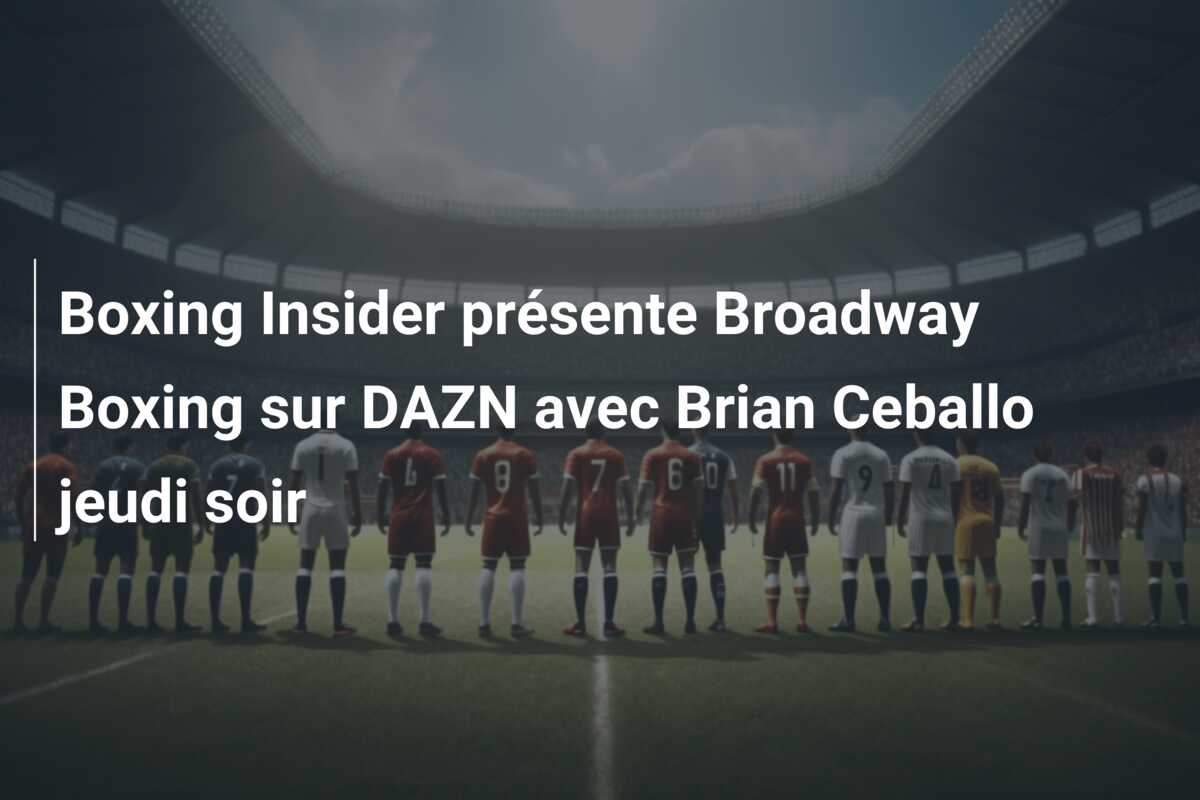 Boxing Insider présente Broadway Boxing sur DAZN avec Brian Ceballo jeudi soir