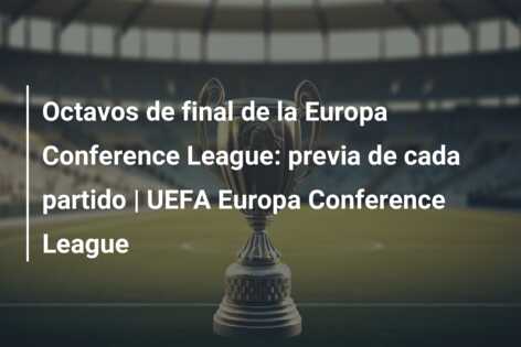 Octavos de final de la Europa Conference League: previa de cada partido | UEFA Europa Conference League