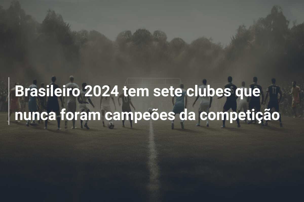 Brasileiro 2024 tem sete clubes que nunca foram campeões da competição
