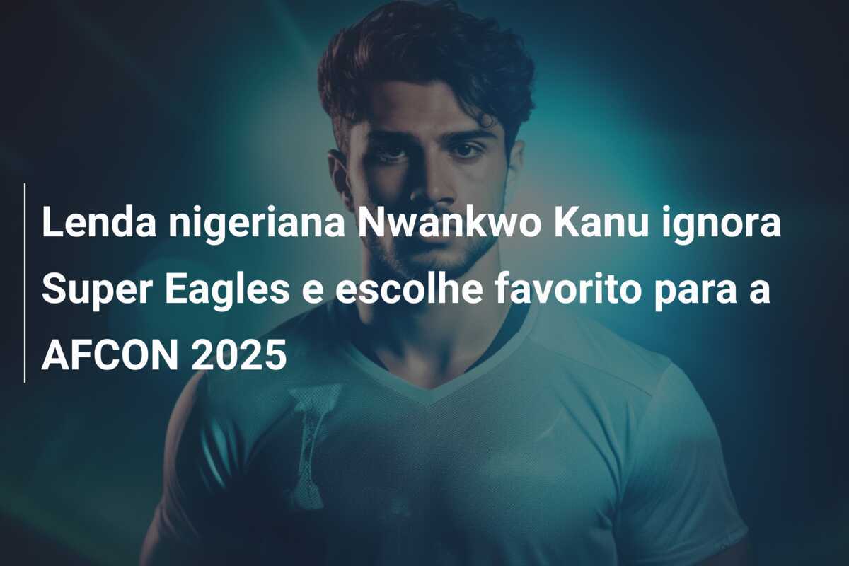 Lenda nigeriana Nwankwo Kanu ignora Super Eagles e escolhe favorito para a AFCON 2025