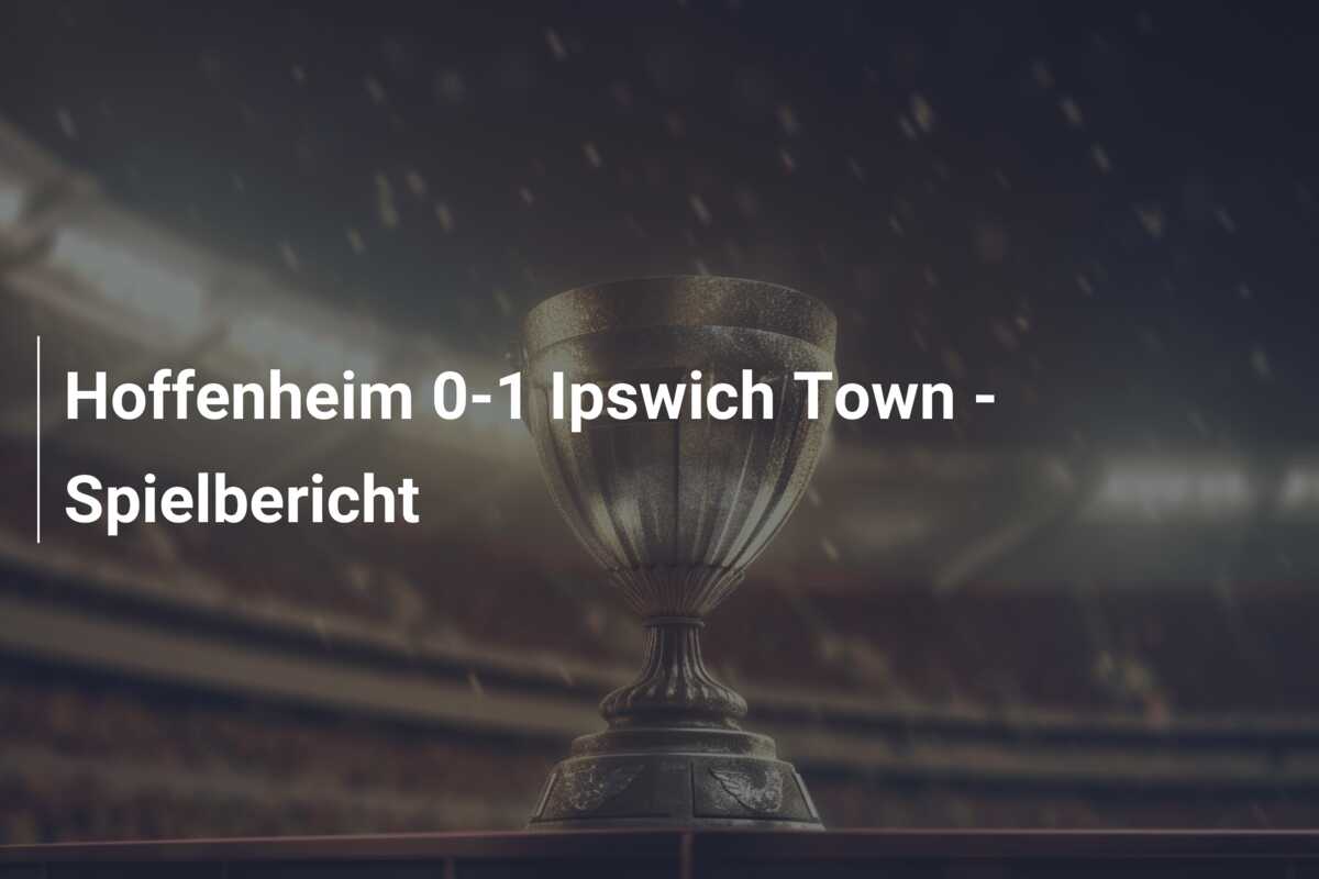 Hoffenheim 0-1 Ipswich Town – Spielbericht