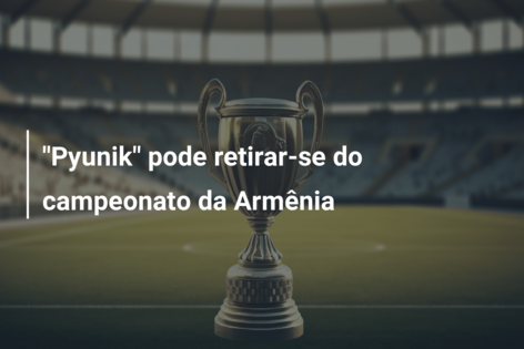 “Pyunik” pode se retirar do campeonato da Armênia