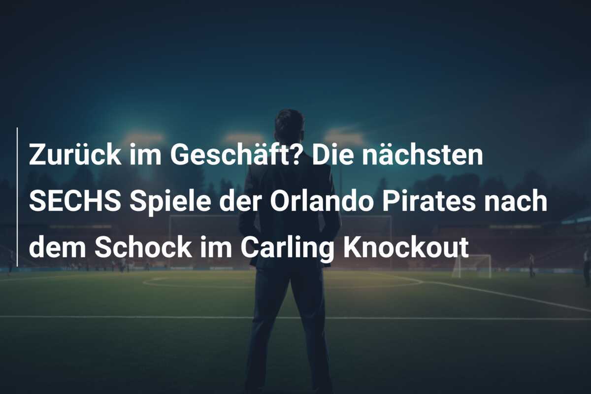 Zurück im Geschäft? Die nächsten SECHS Spiele der Orlando Pirates nach dem Schock im Carling Knockout