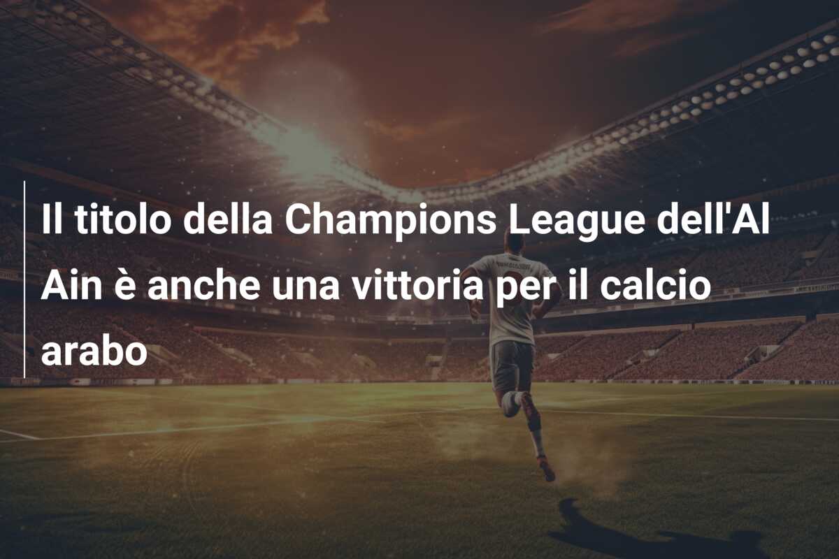 Il titolo della Champions League dell’Al Ain è anche una vittoria per il calcio arabo