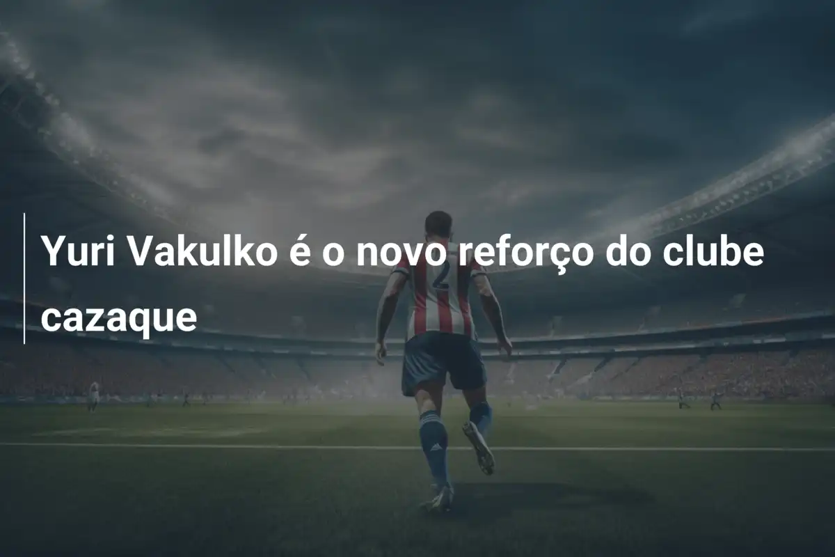 Yuri Vakulko é o novo reforço do clube cazaque