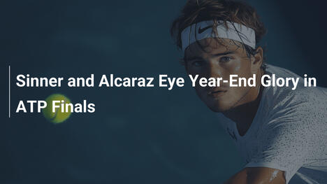 Sinner und Alcaraz im Visier des Saisonendes bei den ATP Finals