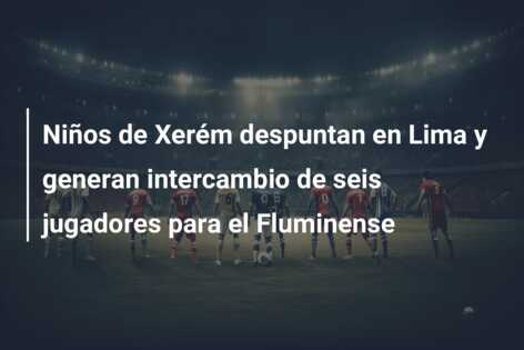 Niños de Xerém despuntan en Lima y generan intercambio de seis jugadores para el Fluminense