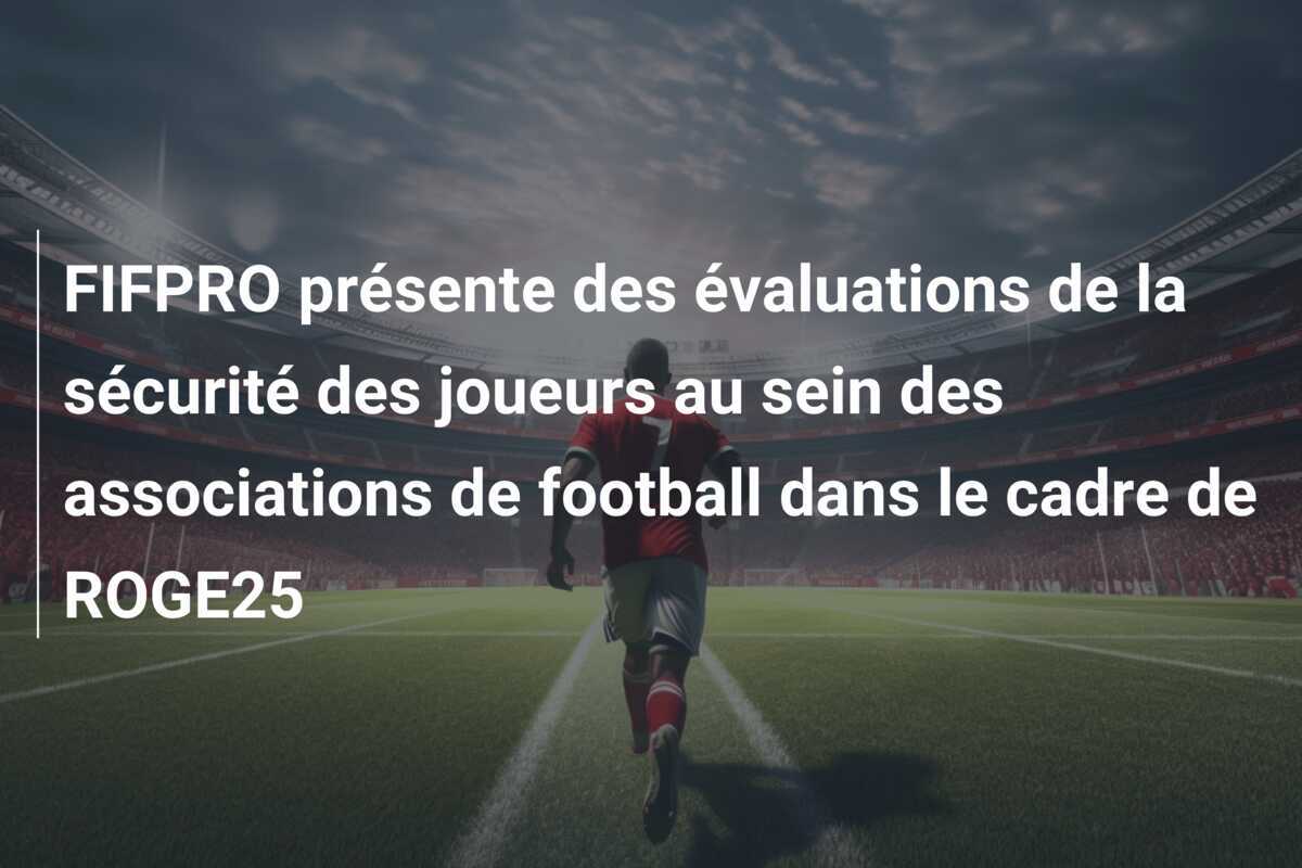 FIFPRO présente des évaluations de la sécurité des joueurs au sein des associations de football dans le cadre de ROGE25