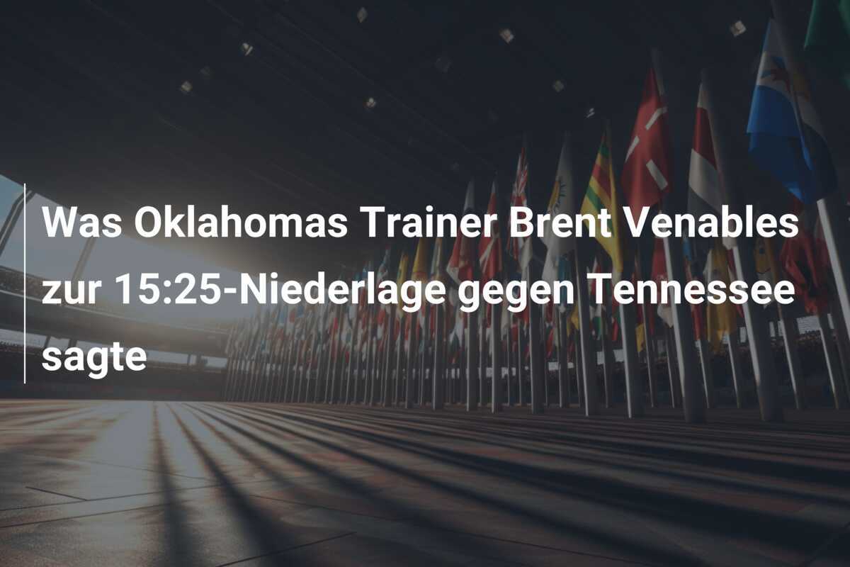 Was Oklahomas Trainer Brent Venables zur 15:25-Niederlage gegen Tennessee sagte
