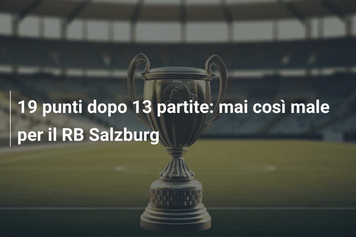 19 punti dopo 13 partite: mai così male per il RB Salzburg
