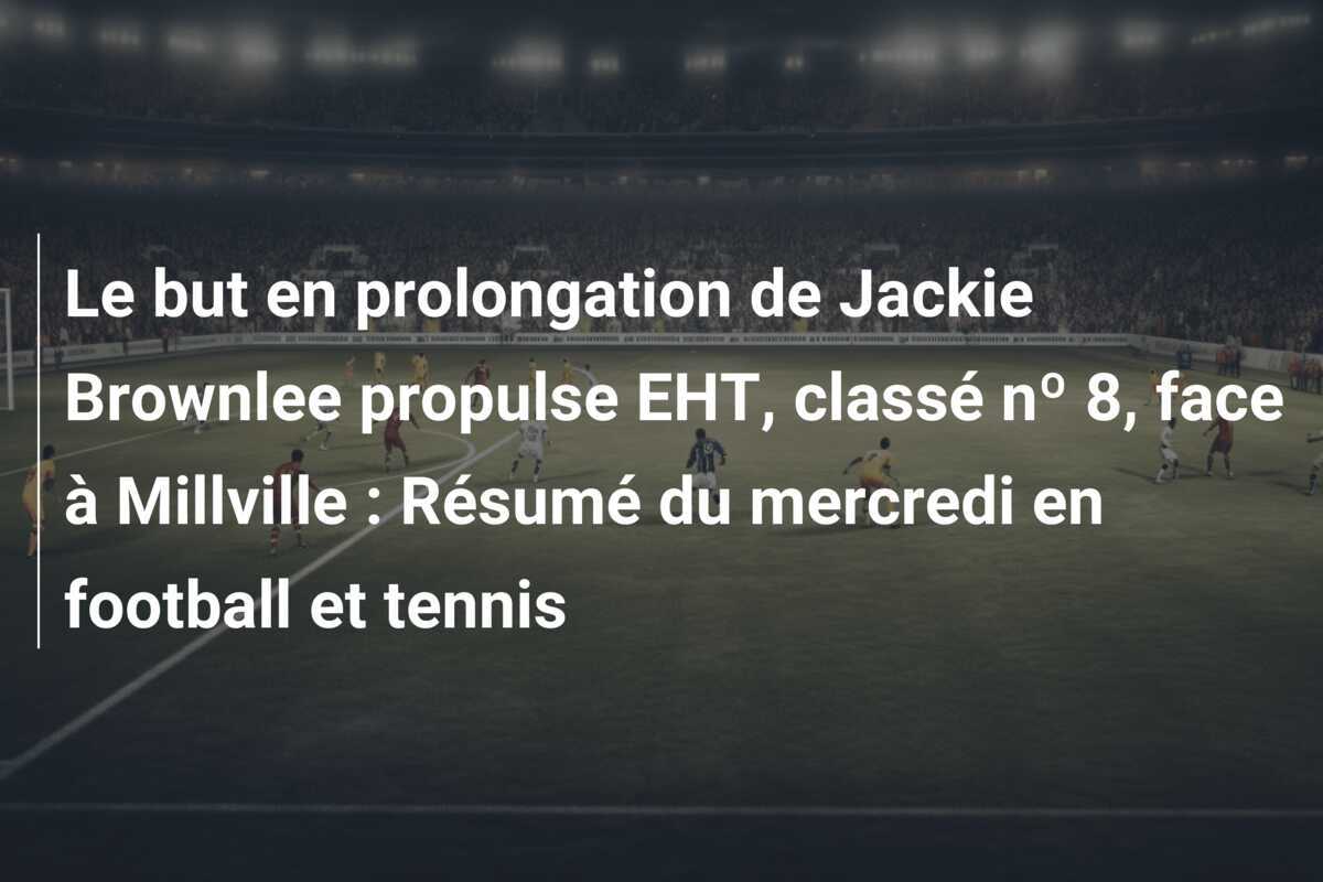 Le but en prolongation de Jackie Brownlee propulse EHT, classé nº 8, face à Millville : Résumé du mercredi en football et tennis