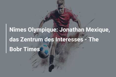 Nîmes Olympique: Jonathan Mexique, das Zentrum des Interesses – The Bobr Times
