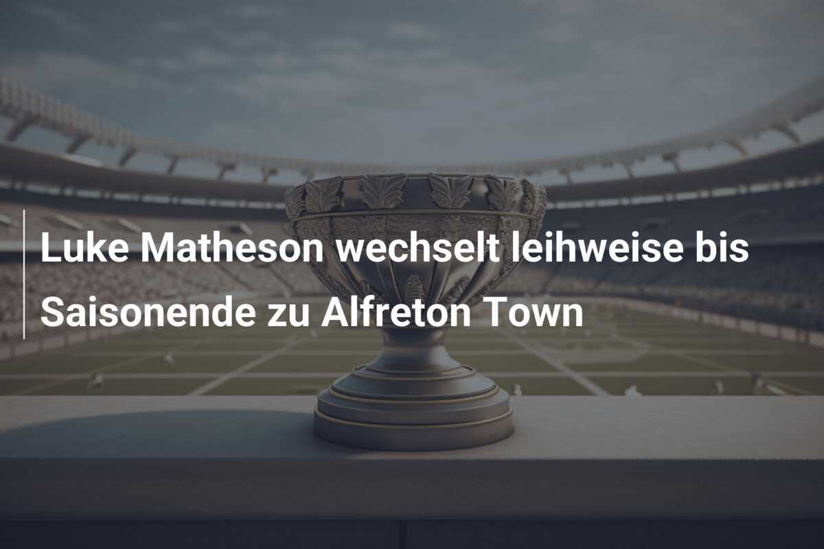 Luke Matheson wechselt leihweise bis Saisonende zu Alfreton Town