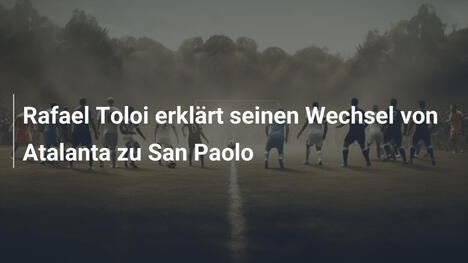 Rafael Toloi erklärt seinen Wechsel von Atalanta zu San Paolo