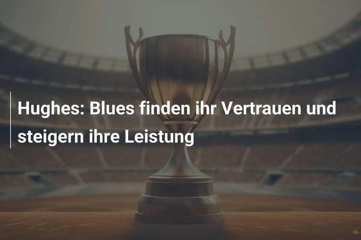 Hughes: Blues finden ihr Vertrauen und steigern ihre Leistung