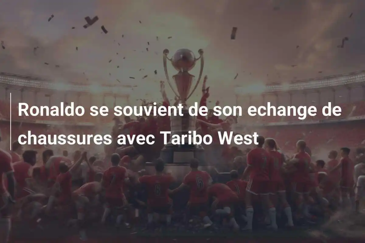 Ronaldo se souvient de son echange de chaussures avec Taribo West