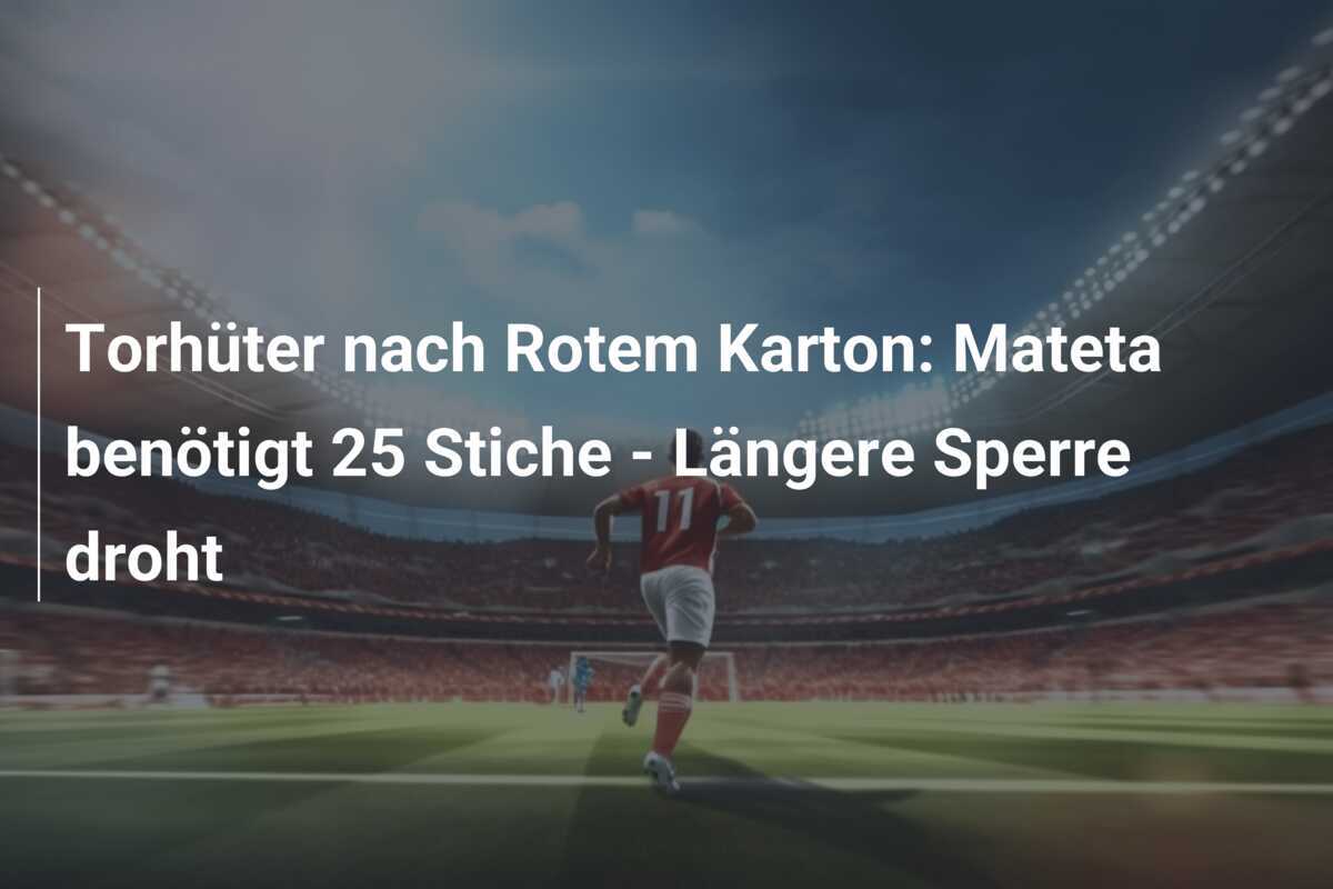 Torhüter nach Rotem Karton: Mateta benötigt 25 Stiche - Längere Sperre droht