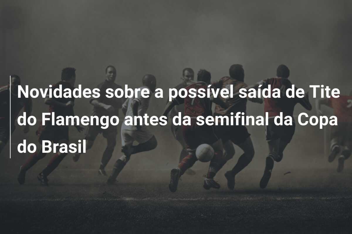 Novidades sobre a possível saída de Tite do Flamengo antes da semifinal da Copa do Brasil