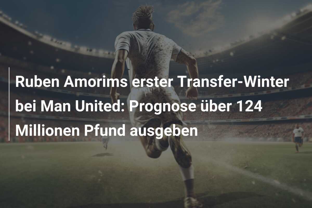 Ruben Amorims erster Transfer-Winter bei Man United: Prognose über 124 Millionen Pfund ausgeben