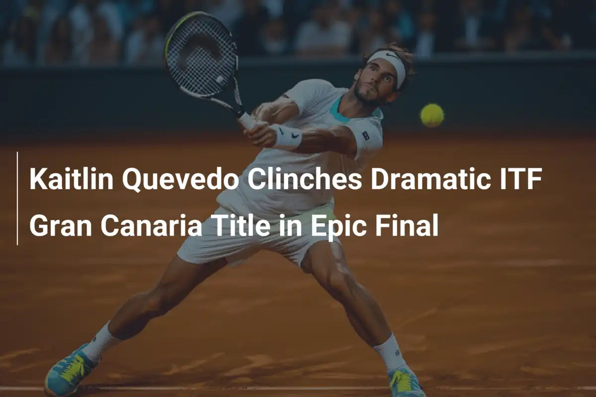 Kaitlin Quevedo Clinches Dramatic ITF Gran Canaria Title in Epic Final