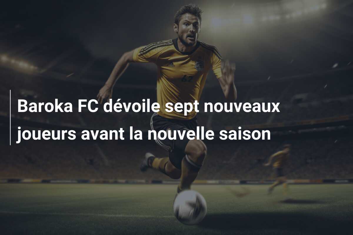 Baroka FC dévoile sept nouveaux joueurs avant la nouvelle saison