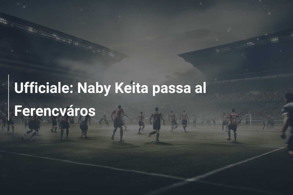 Ufficiale: Naby Keita passa al Ferencváros