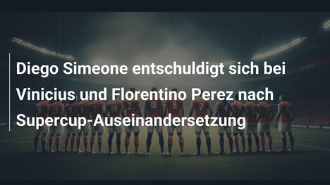 Diego Simeone entschuldigt sich bei Vinicius und Florentino Perez nach Supercup-Auseinandersetzung