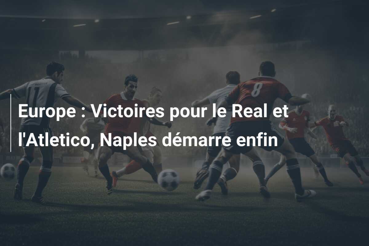 Europe : Victoires pour le Real et l’Atletico, Naples démarre enfin