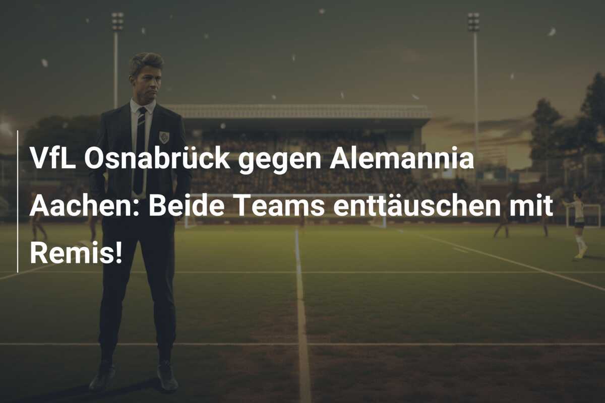 VfL Osnabrück gegen Alemannia Aachen: Beide Teams enttäuschen mit Remis!