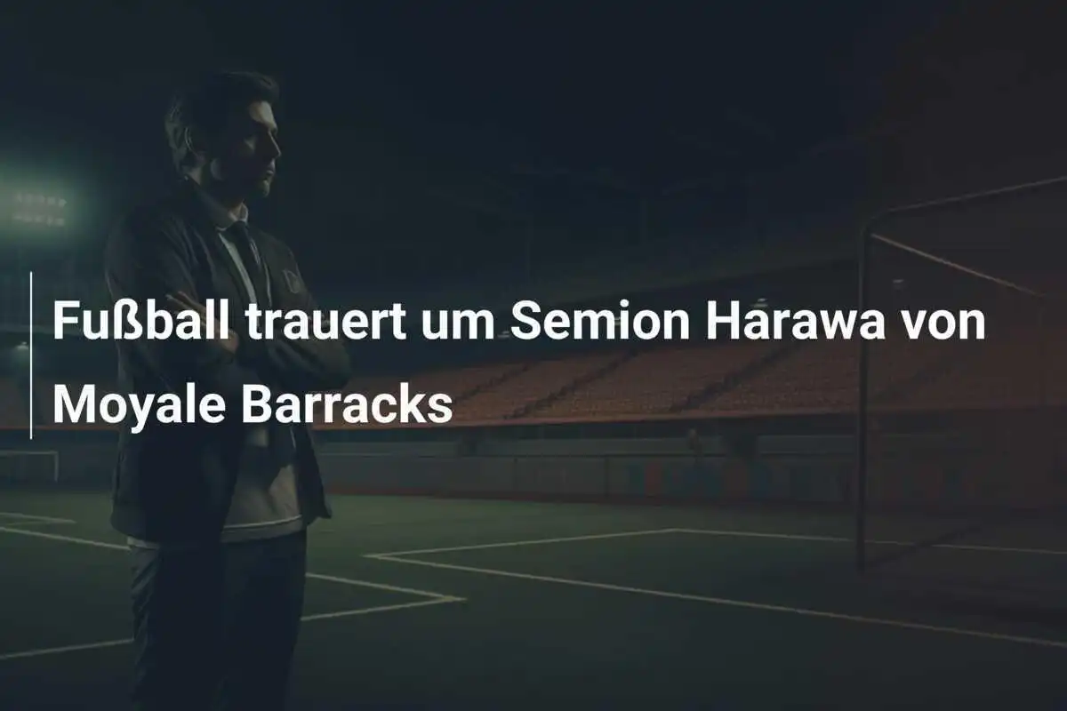Fußball trauert um Semion Harawa von Moyale Barracks