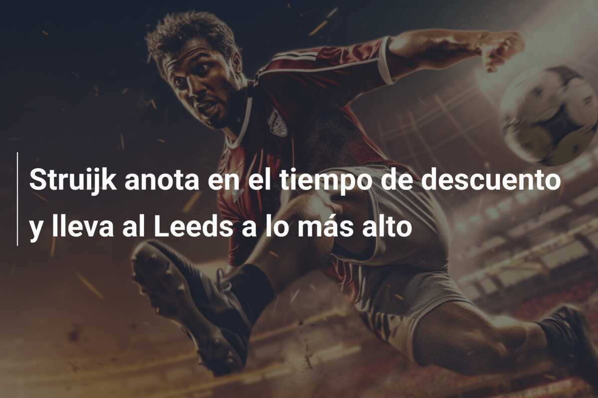 Struijk anota en el tiempo de descuento y lleva al Leeds a lo más alto