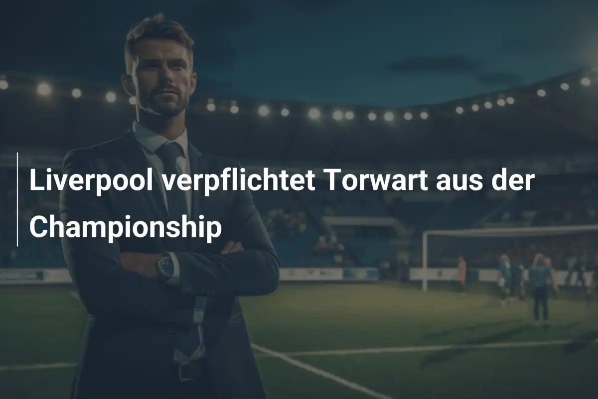 Liverpool verpflichtet Torwart aus der Championship