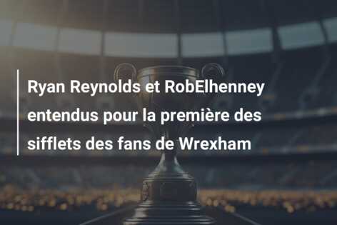 Ryan Reynolds et RobElhenney entendus pour la première des sifflets des fans de Wrexham