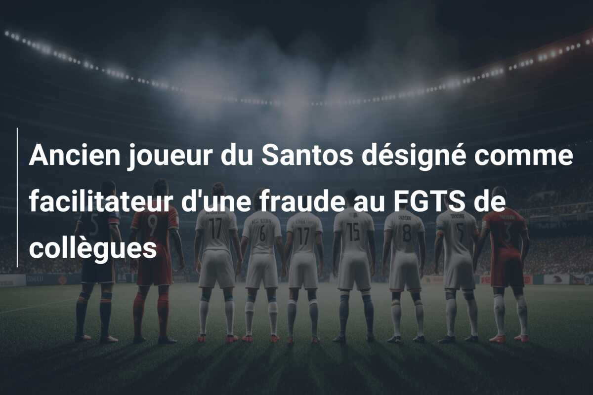 Ancien joueur du Santos désigné comme facilitateur d’une fraude au FGTS de collègues