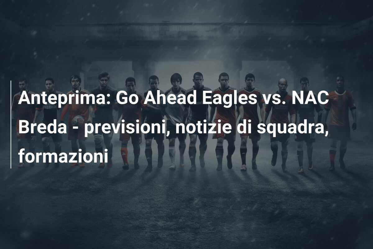Anteprima: Go Ahead Eagles vs. NAC Breda - previsioni, notizie di squadra, formazioni