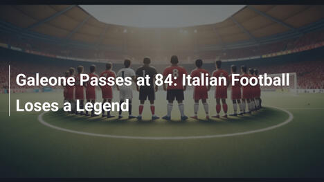 Addio a Galeone a 84 anni: Il calcio italiano perde una leggenda