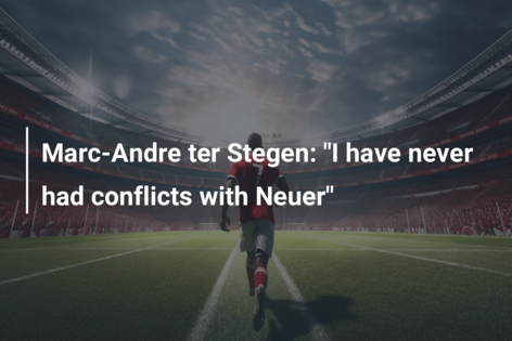Marc-Andre ter Stegen: “I have never had conflicts with Neuer”