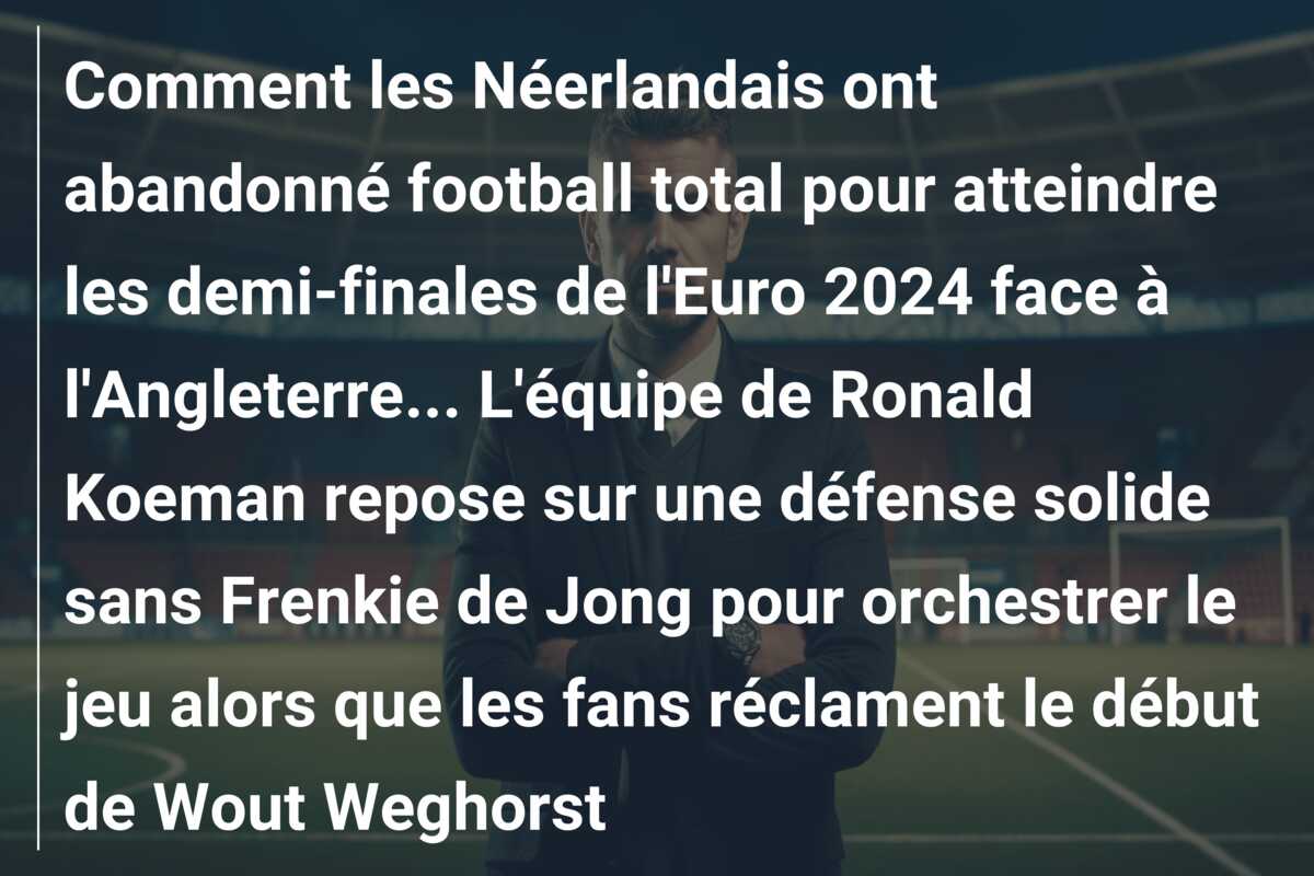 Comment les Néerlandais ont abandonné football total pour atteindre les demi-finales de l’Euro 2024 face à l’Angleterre… L’équipe de Ronald Koeman repose sur une défense solide sans Frenkie de Jong pour orchestrer le jeu alors que les fans réclament le début de Wout Weghorst