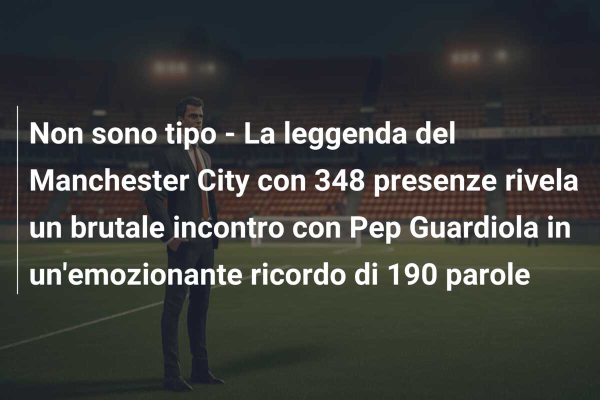 Non sono tipo – La leggenda del Manchester City con 348 presenze rivela un brutale incontro con Pep Guardiola in un’emozionante ricordo di 190 parole