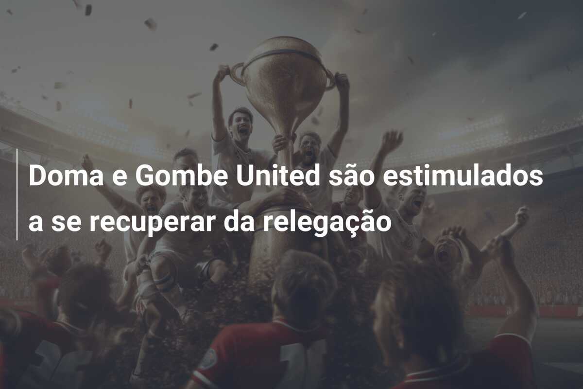 Doma e Gombe United são estimulados a se recuperar da relegação