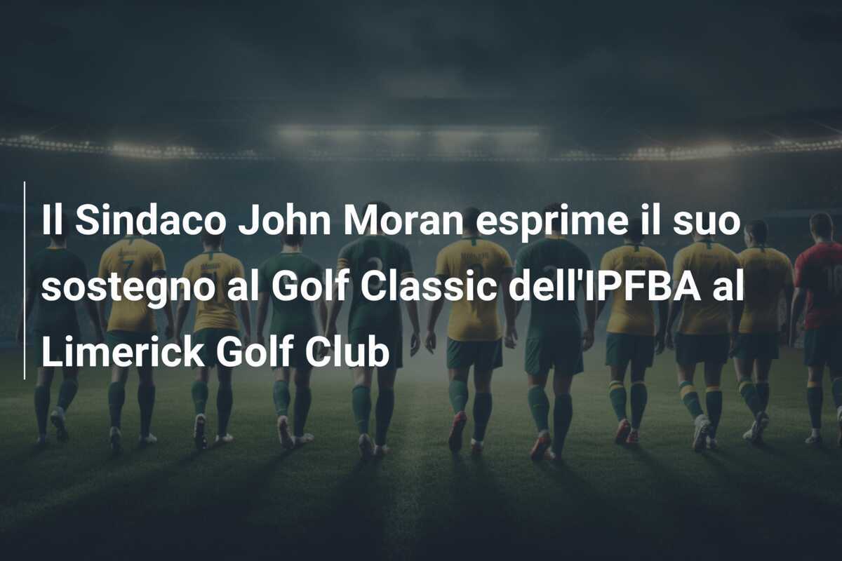 Il Sindaco John Moran esprime il suo sostegno al Golf Classic dell’IPFBA al Limerick Golf Club